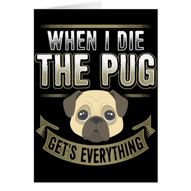 When I die The Pug Get's Everything (Front)