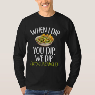 When I Dip You Dip We Dip into Guacamole Avocado T-Shirt