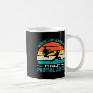 When I Do Karate It's Called Partial Arts 19  Coffee Mug
