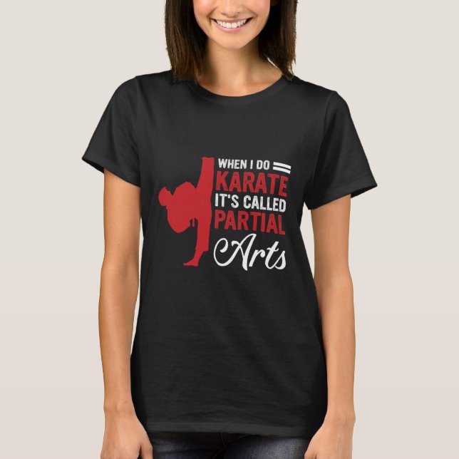 When I Do Karate It's Called Partial Arts 1  T-Shirt (Front)