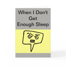 When I Don't Get Enough Sleep Funny Greeting Card