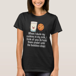 When I Drunk My Cookies In My Milk I Think Of You T-Shirt