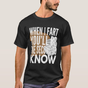 When I Fart You'll Be The Second To Know By Yoray T-Shirt