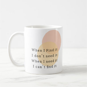 When I Find it I don't need it Coffee Mug