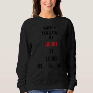 When I Follow My Heart It Leads Me To You Valentin Sweatshirt