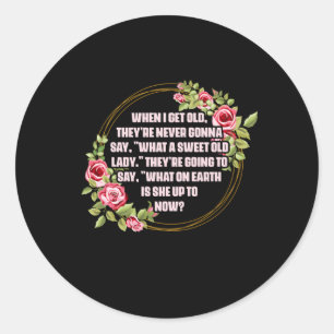When I Get Old Theyâ€™Re Never Gonna Say W Sweet O Classic Round Sticker