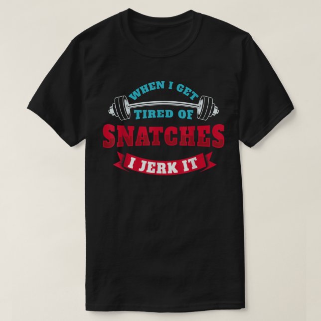 When I Get Tired Of Snatches I Jerk It - Funny Wor T-Shirt (Design Front)