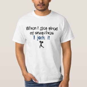 When I get tired of snatches... T-Shirt