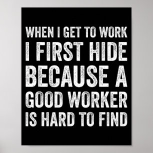 When I Get To Work I First Hide Funny Employee Wor Poster