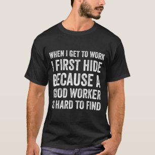 When I Get To Work I First Hide Funny Employee Wor T-Shirt