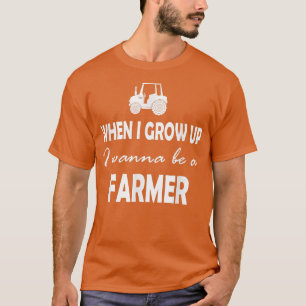 When I grow up I wanna be a farmer T-Shirt