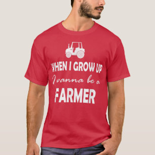 When I grow up I wanna be a farmer T-Shirt