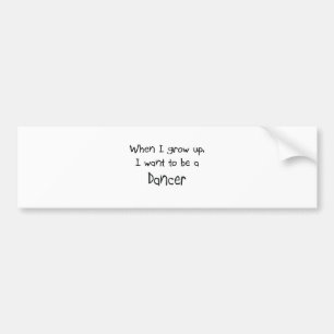 When I grow up I want to be a Dancer Bumper Sticker