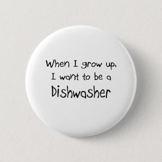 When I grow up I want to be a Dishwasher 6 Cm Round Badge