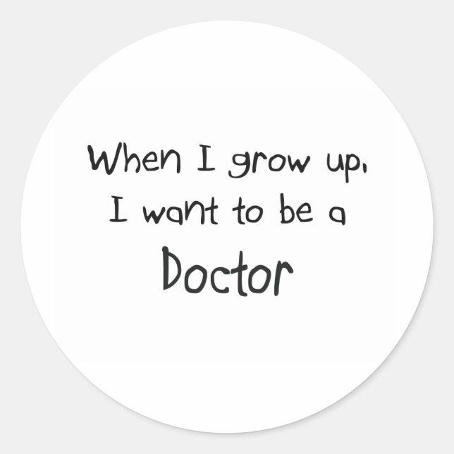 When I grow up I want to be a Doctor Classic Round Sticker (Front)