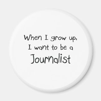 When I grow up I want to be a Journalist Magnet