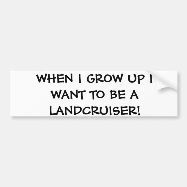When I grow up I want to be a Landcruiser Bumper Sticker (Front)
