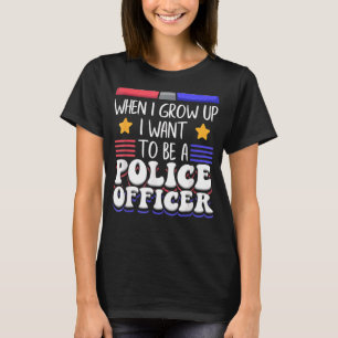 When I Grow Up I Want To Be A Police Officer My Dr T-Shirt