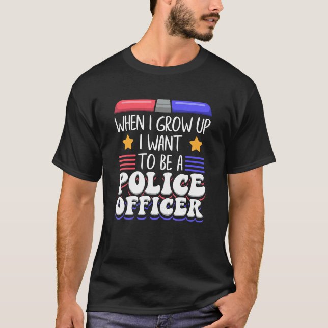 When I Grow Up I Want To Be A Police Officer T-Shirt (Front)