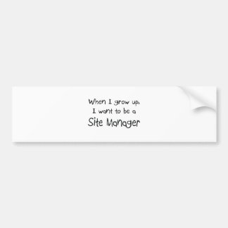 When I grow up I want to be a Site Manager Bumper Sticker