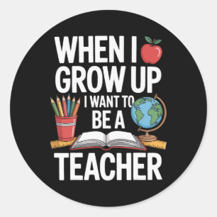 When I Grow Up I Want To Be A Teacher For School K Classic Round Sticker