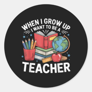 When I Grow Up I Want To Be A Teacher School  Classic Round Sticker
