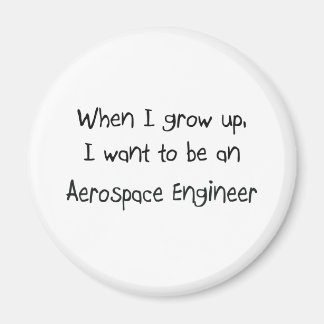 When I grow up I want to be an Aerospace Engineer Magnet