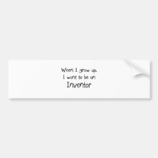 When I grow up I want to be an Inventor Bumper Sticker