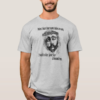 "When I hear Your name taken in vain,..." T-Shirt