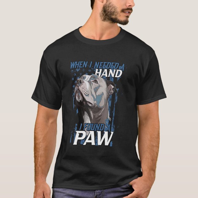 When I Need A Hand I Found Paw Pitbull T-Shirt (Front)