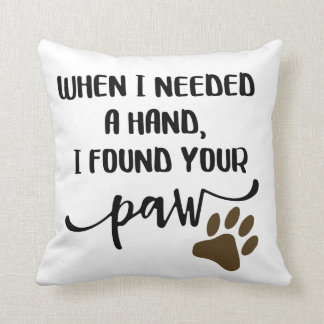 When I Need A Hand I Found Your Paw Cushion