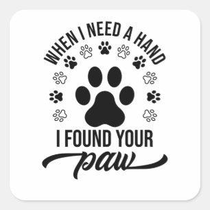 WHEN I NEED A HAND I FOUND YOUR Paw Square Sticker