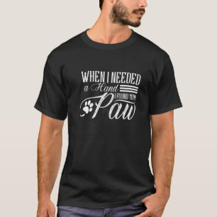 When I Needed A Hand I Found Your Paw  Dog Love  1 T-Shirt