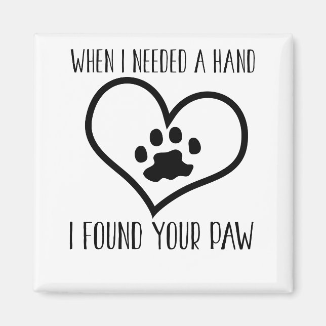 When I Needed A Hand I Found Your Paw Magnet (Front)