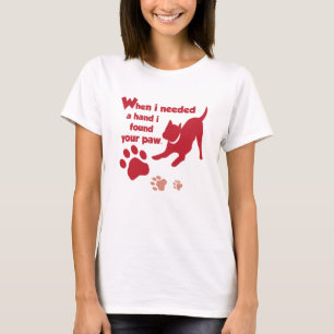 when i needed a hand i pound your paw T-Shirt