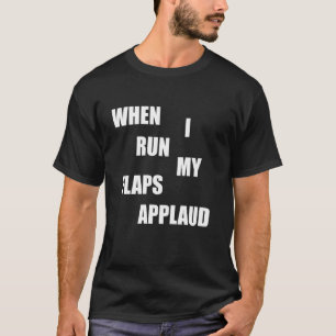 When i run flaps applaud inappropriate embarrassin T-Shirt