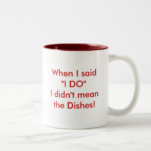 When I said "I DO"I didn't mean the Dishes! Mug