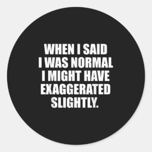 When I Said I Was Normal.. Funny Sayings Sarcastic Classic Round Sticker