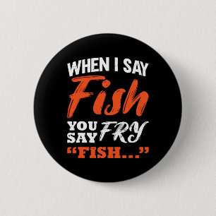 When I Say Fish You Say Fry Fishing 6 Cm Round Badge