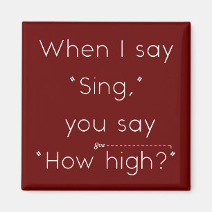 When I Say "Sing" You Say "How High?" Maroon Magnet