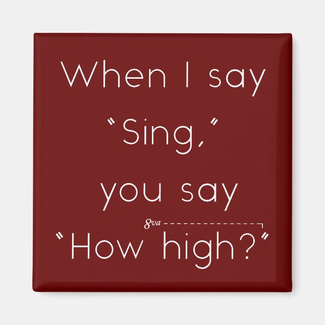 When I Say "Sing" You Say "How High?" Maroon Magnet (Front)