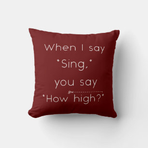 When I Say "Sing" You Say "How High?" Marroon Cushion