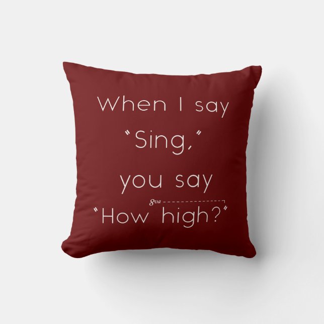 When I Say "Sing" You Say "How High?" Marroon Cushion (Front)
