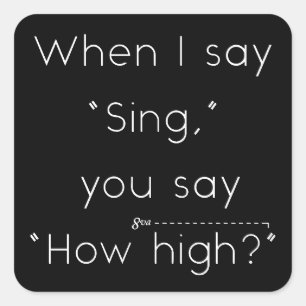 When I Say "Sing" You Say "How High?" Music Humour Square Sticker