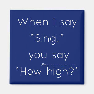 When I Say "Sing" You Say "How High?" Navy Blue Magnet
