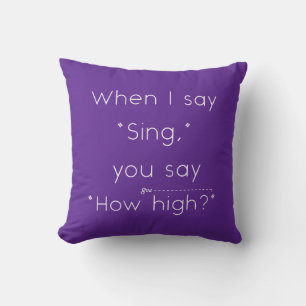 When I Say "Sing" You Say "How High?" Purple Cushion