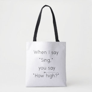 When I Say "Sing" You Say "How High?" White Tote Bag