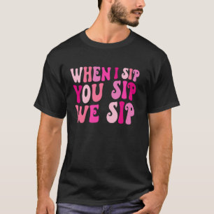 When I Sip You Sip We Sip Wine Drinking Bacheloret T-Shirt