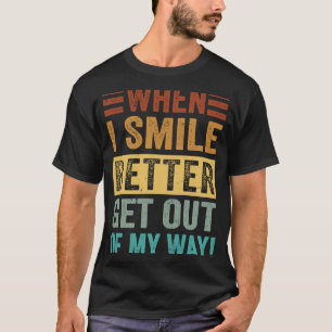 When I Smile Better Get Out Of My Way Sarcastic S T-Shirt