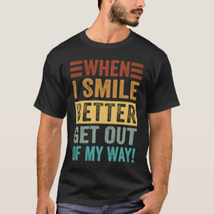 When I Smile Better Get Out Of My Way Sarcastic S T-Shirt